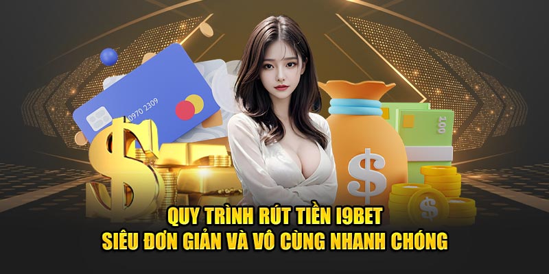 Quy trình rút tiền i9BET siêu đơn giản và vô cùng nhanh chóng