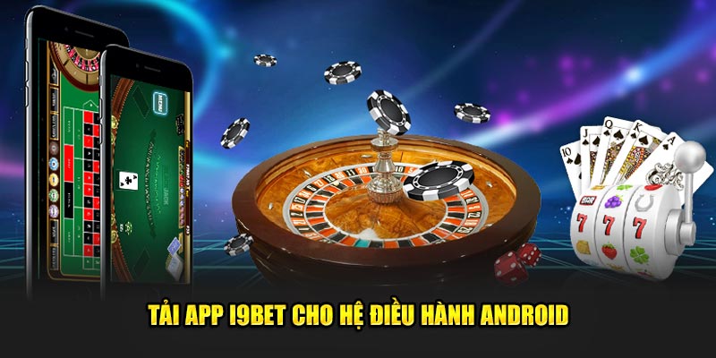 Tải app i9Bet cho thiết bị có hệ điều hành Android 