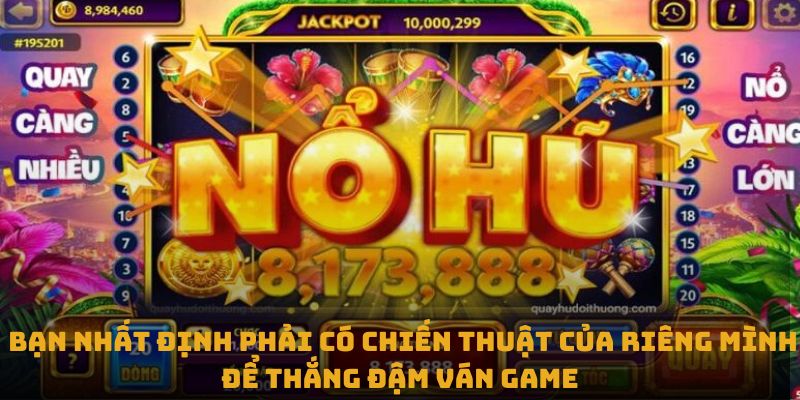 Bạn nhất định phải có chiến thuật của riêng mình để thắng đậm ván game