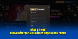 Đăng Ký I9bet - Hướng Dẫn Tạo Tài Khoản Cá Cược Nhanh Chóng