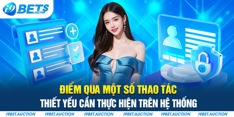 Điểm qua một số thao tác thiết yếu cần thực hiện trên hệ thống